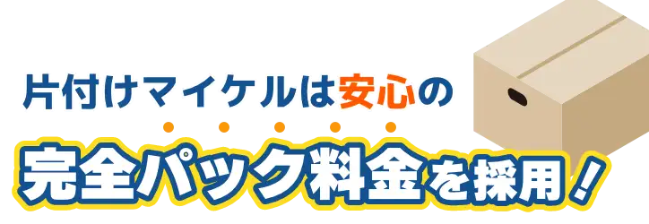 片付けマイケルは安心の完全パック料金を採用